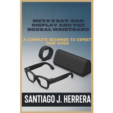 (영문도서)Meta's Ray-Ban Display and Neural Wristband: The Complete Beginner-to-Expert Use... Paperback, Independently Published, English, 9798271388095