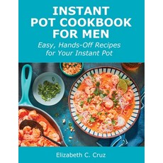 (영문도서) Instant Pot Cookbook for Men: Easy Hands-Off Recipes for Your Instant Pot Paperback, Elizabeth C. Cruz, English, 9781008924796