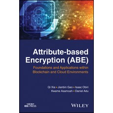 (영문도서) Attribute-Based Encryption (Abe): Foundations and Applications Within Blockchain and Cloud En... Hardcover, Wiley-IEEE Press, English, 9781119989356