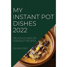 (영문도서) My Instant Pot Dishes 2022: Delicious and on a Budget Recipes Paperback, Olivia Grey, English, 9781804507537