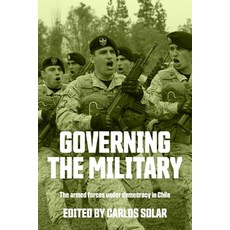 (영문도서)Governing the Military: The Armed Forces Under Democracy in Chile Paperback, Manchester University Press, English, 9781526197870 Manchester University Press, English, 9781526197870