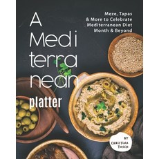 A Mediterranean Platter: Meze Tapas & More to Celebrate Mediterranean Diet Month & Beyond Paperback, Independently Published