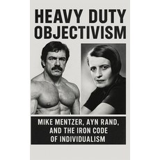 (영문도서)Heavy Duty Objectivism: Mike Mentzer Ayn Rand and the Iron Code of Individuali... Paperback, Independently Published, English, 9798296617590