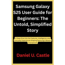 (영문도서)Samsung Galaxy S25 User Guide for Beginners: The Untold Simplified Story: A Dee... Paperback, Independently Published, English, 9798244024388