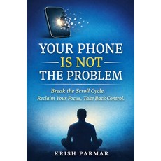 (영문도서)Your Phone Is Not the Problem: Why You Can't Stop Scrolling-and How to Take Back... Paperback, Independently Published, English, 9798244324426