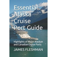 (영문도서)Essential Alaska Cruise Port Guide: Highlights of Major Alaskan and Canadian Cru... Paperback, Independently Published, English, 9798271111518