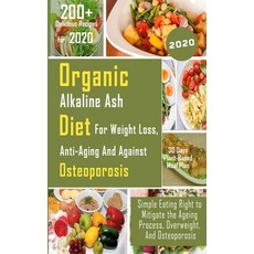 Organic Alkaline Ash Diet for Weight Loss Anti-Ageing and Against Osteoporosis: Simple Eating Right... Paperback, Independently Published, English, 9798587719026