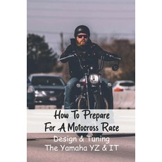 How To Prepare For A Motocross Race: Design & Tuning The Yamaha YZ & IT: Yamaha Models & History Paperback, Independently Published, English, 9798731053938