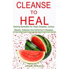 Cleanse to Heal: Healing Remedies For: Heart Diseases Cancer Obesity Diabetes and Alzheimer's Dis... Paperback, Independently Published