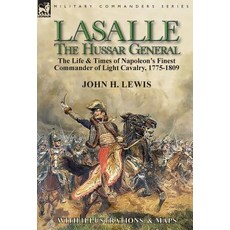(영문도서) Lasalle-the Hussar General: the Life & Times of Napoleon's Finest Commander of Light Cavalry ... Hardcover, Leonaur Ltd, English, 9781782827566
