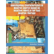 (영문도서) Investigating Characteristics of Neutron Source Based on Reaction 9Be(d n) for Fast Neutron ... Paperback, Independently Published, English, 9781796557947