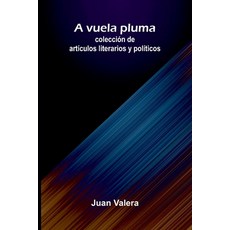 (영문도서)A Vuela Pluma: Colección De Artículos Literarios Y Políticos Paperback, Alpha Edition, English, 9789373050454