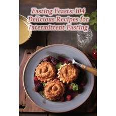 (영문도서) Fasting Feasts: 104 Delicious Recipes for Intermittent Fasting Paperback, Independently Published, English, 9798860530768