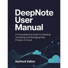 (영문도서)Deepnote User Manual: A Comprehensive Guide For Building Visualizing And Manag... Paperback, Independently Published, English, 9798274151009