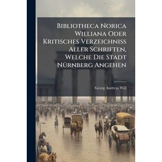 (영문도서)Bibliotheca Norica Williana Oder Kritisches Verzeichniß Aller Schriften Welche... Paperback, Nabu Press, English, 9781179627694