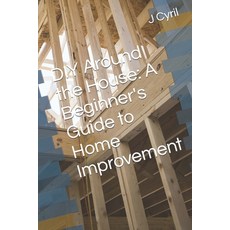 (영문도서) DIY Around the House: A Beginner's Guide to Home Improvement Paperback, Independently Published, English, 9798850286767