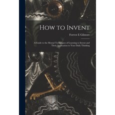 (영문도서) How to Invent; a Guide to the Mental Techniques of Learning to Invent and Their Application t... Paperback, Hassell Street Press, English, 9781015312401