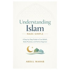 (영문도서)Understanding Islam Made Simple: A Step-by-Step Guide to Core Beliefs Daily Pra... Paperback, Independently Published, English, 9798243790345