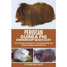 페루 기니피그 소유가 쉬워졌습니다: 행복하고 한 반려동물 훈련 유대감 형성 양육을 위한 완벽한 핸드북기니피그 백과사전 컬렉션, 기본