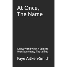 (영문도서)At Once The Name: A New World View. A Guide to Your Sovereignty. The calling. Paperback, Independently Published, English, 9798272984210