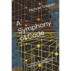 (영문도서) A Symphony of Code: A Comprehensive Guide to Crafting Music with Artificial Intelligence Paperback, Independently Published, English, 9798871964767