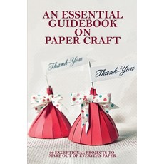 An Essential Guidebook On Paper Craft: 99 Exceptional Projects To Make Out Of Everyday Paper: Crafts... Paperback, Independently Published, English, 9798715041630