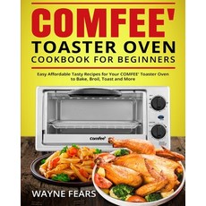 COMFEE' Toaster Oven Cookbook for Beginners: Easy Affordable Tasty Recipes for Your COMFEE' Toaster ... Paperback, Independently Published, English, 9798584547349