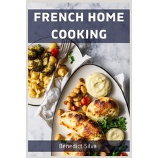 (영문도서) French Home Cooking: Savory Secrets from the Heart of France (2023 Guide for Beginners) Paperback, Benedict Silva, English, 9783988314437