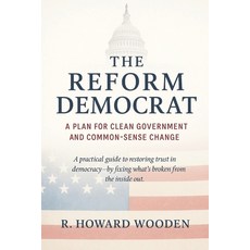 (영문도서)The Reform Democrat: A Plan for Clean Government and Common-Sense Change. Paperback, Independently Published, English, 9798299325775