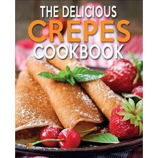 The Delicious Crepes Cookbook: Book 2 Quick and Easy Coobook for Beginners Paperback, Independently Published