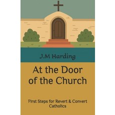 (영문도서)At the Door of the Church: First Steps for Revert & Convert Catholics Paperback, Independently Published, English, 9798289691484