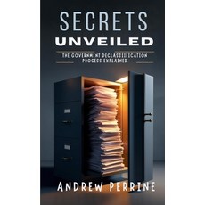 (영문도서) Secrets Unveiled: The Government Declassification Process Explained Paperback, Better Than Bonkers, English, 9798348203719