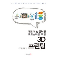 제4차 산업혁명 프로슈머를 위한3D 프린팅:4차 산업혁명을 이끄는 전인미답의 신기술 대해부, 북랩