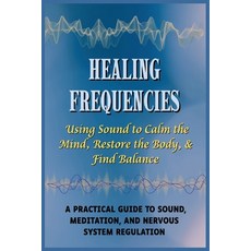 (영문도서)Healing Frequencies: Using Sound to Calm the Mind Restore the Body & Find Bala... Paperback, Independently Published, English, 9798244213348