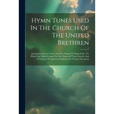 (영문도서) Hymn Tunes Used In The Church Of The United Brethren: Arrnaged For Four Voices And The Organ ... Paperback, Legare Street Press, English, 9781022633728