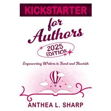 (영문도서)Kickstarter for Authors 2nd Edition: Empowering Writers to Fund and Flourish Paperback, Fiddlehead Press, English, 9781680131819