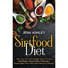 Sirtfood Diet: How You Can Lose Weight Burn Fat and Feel Better Overall While Following a Simple Me... Hardcover, Franelty Publications, English, 9781954029781
