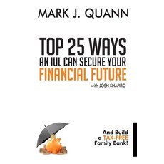 Top 25 Ways an IUL can Secure Your Financial Future: And Build a Tax-Free Family Bank! Paperback, R. R. Bowker, English, 9780578702247