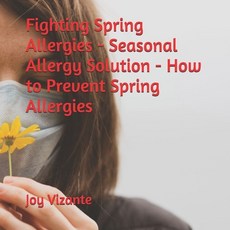 Fighting Spring Allergies - Seasonal Allergy Solution - How to Prevent Spring Allergies Paperback, Independently Published, English, 9798735016540