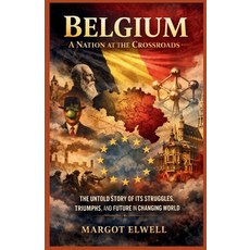 (영문도서)Belgium: A Nation at the Crossroads: The Untold Story of Its Struggles Triumphs... Paperback, Independently Published, English, 9798241979971