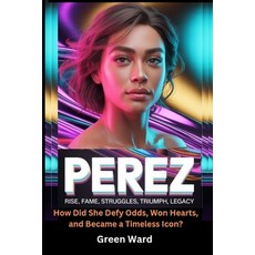 (英文圖書)Perez Rise Fame Struggles Triumph Legacy: How Did She Defy Odds Won Hearts ... 平裝版, Independently Published, 英文