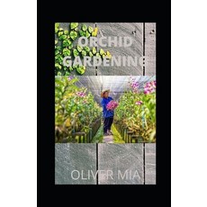 Orchid Gardening: Guide To Mastering How To Grow Orchid And Its Numerous Benefits Paperback, Independently Published