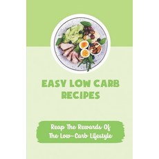 (영문도서) Easy Low Carb Recipes: Reap The Rewards Of The Low-Carb Lifestyle Paperback, Independently Published, English, 9798422351718