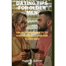 (영문도서) Dating tips for older men: Unlock the secrets to successful dating for older men Paperback, Independently Published, English, 9798390958087