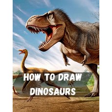 How To Draw Dinosaurs: (Easy Step-by-Step Drawing Guide) Dinosaurs and Other Prehistoric Animals Dra... Paperback, Independently Published