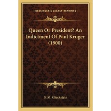 (영문도서) Queen Or President? An Indictment Of Paul Kruger (1900) Paperback, Kessinger Publishing, English, 9781164876359
