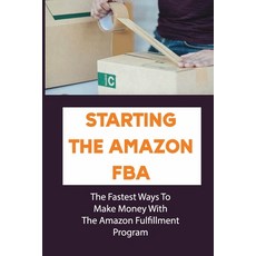 (영문도서) Starting The Amazon FBA: The Fastest Ways To Make Money With The Amazon Fulfillment Program: ... Paperback, Independently Published, English, 9798548172143