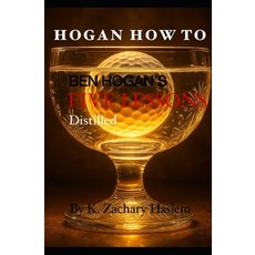 (영문도서)Hogan How To: Ben Hogan's Five Lessons Distilled Paperback, Keern Haslem, English, 9780979316647