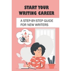 (영문도서) Start Your Writing Career: A Step-By-Step Guide For New Writers: How To Become A Good Freelan... Paperback, Independently Published