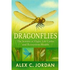 (영문도서)Dragonflies: Dragonflies: The Science of Flight Life Cycles and Ecosystem Health Paperback, Independently Published, English, 9798244388664